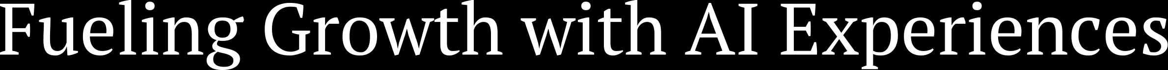 Fueling Growth with AI Experiences